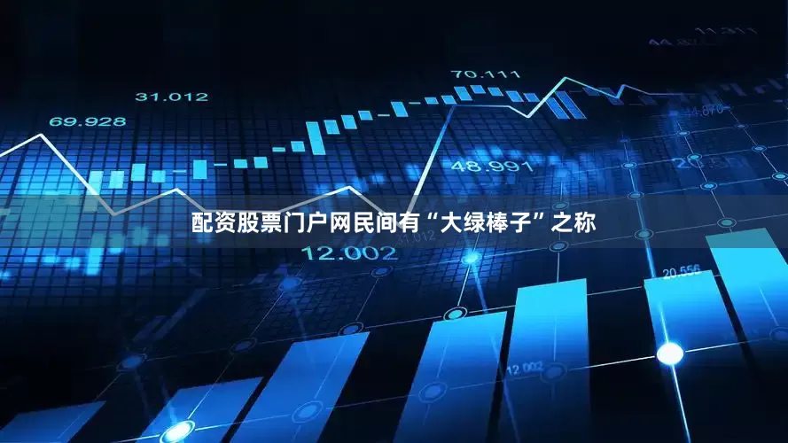 配资股票门户网民间有“大绿棒子”之称