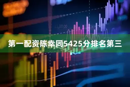 第一配资陈幸同5425分排名第三