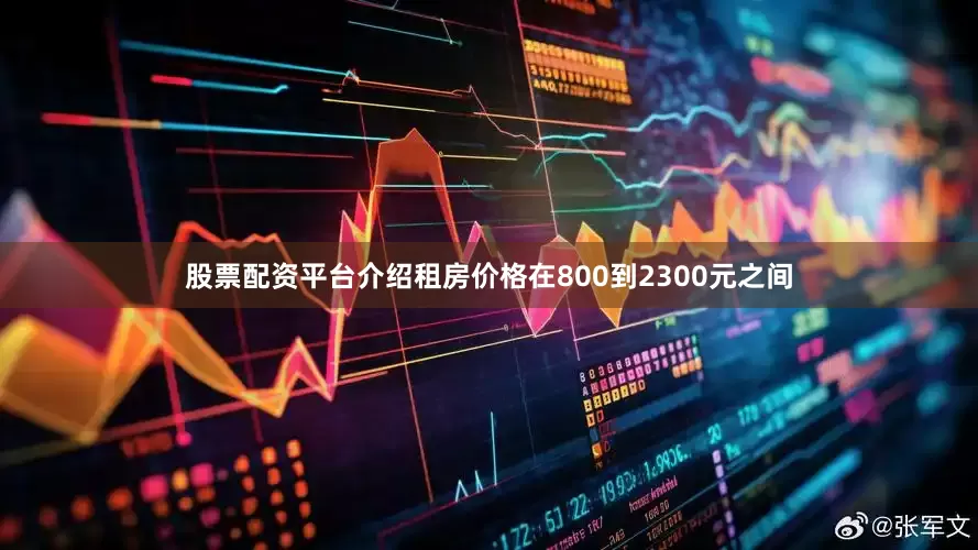 股票配资平台介绍租房价格在800到2300元之间