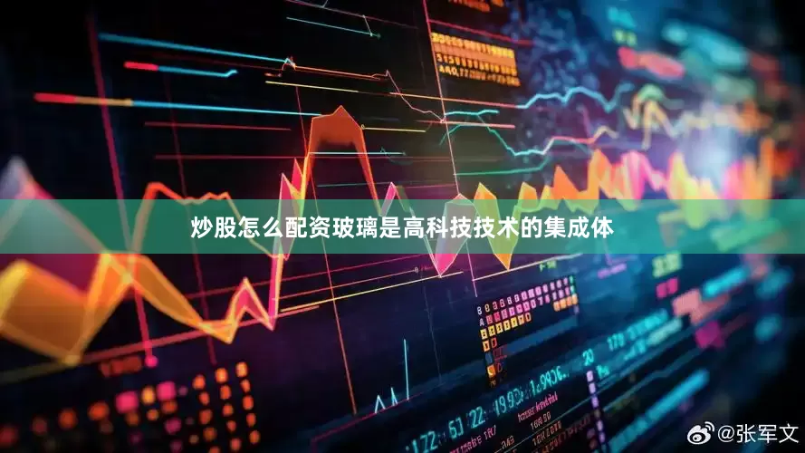 炒股怎么配资玻璃是高科技技术的集成体