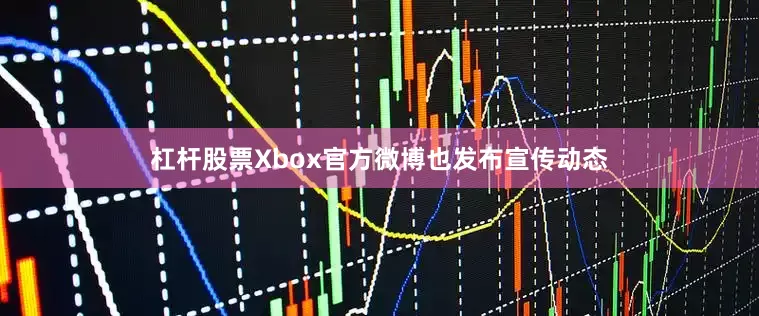 杠杆股票Xbox官方微博也发布宣传动态