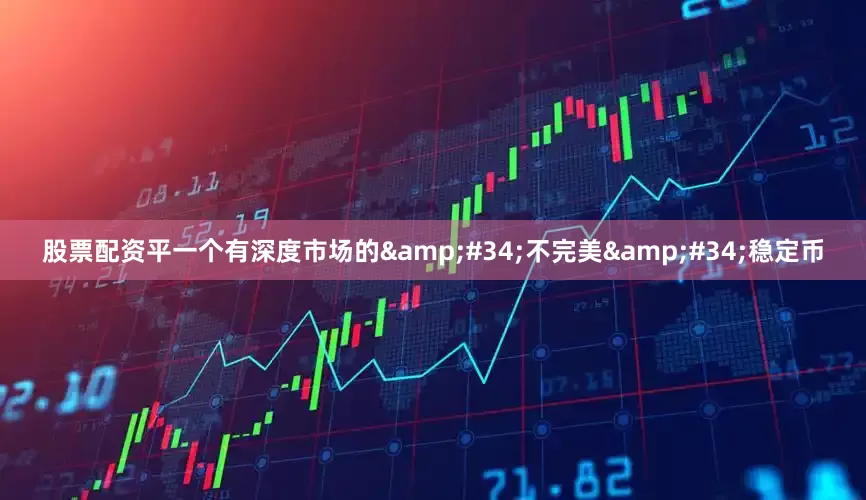 股票配资平一个有深度市场的&#34;不完美&#34;稳定币