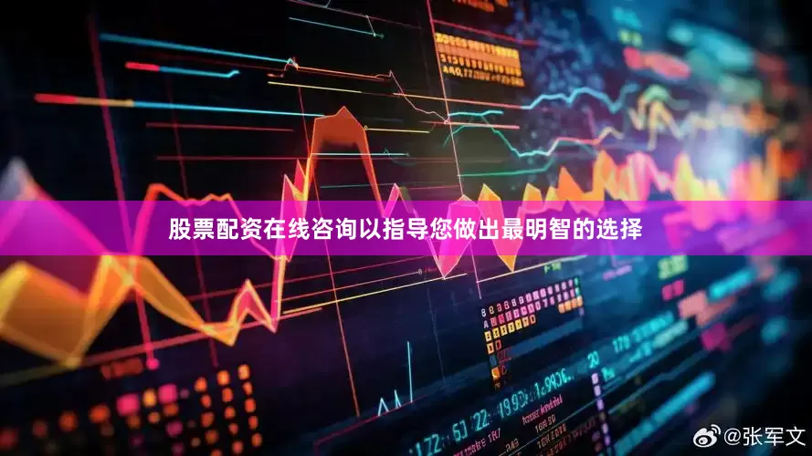 股票配资在线咨询以指导您做出最明智的选择