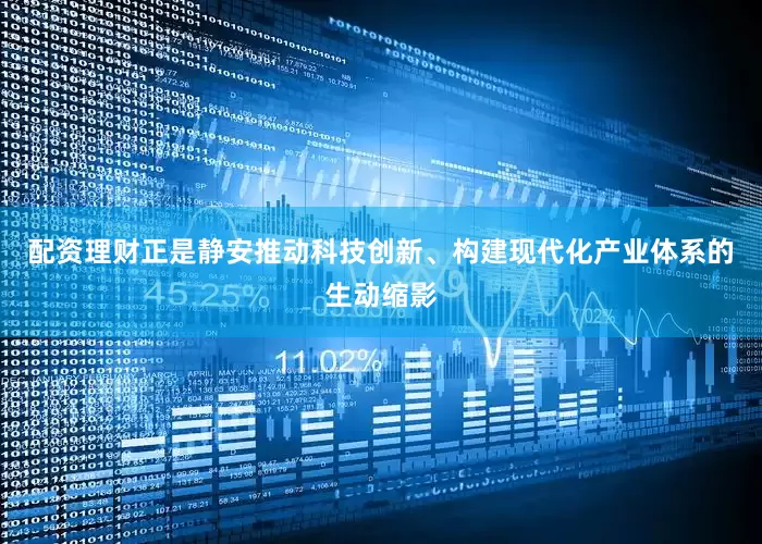 配资理财正是静安推动科技创新、构建现代化产业体系的生动缩影