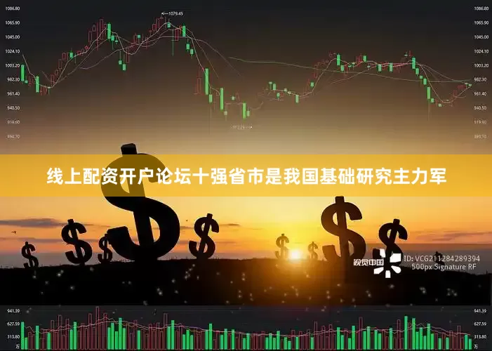 线上配资开户论坛十强省市是我国基础研究主力军